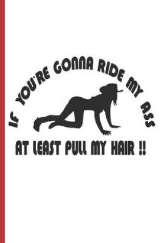 Cover of If You're Gonna Ride My Ass at Least Pull My Hair