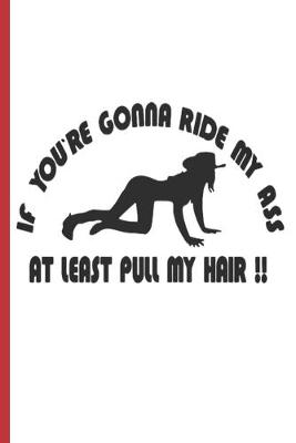 Book cover for If You're Gonna Ride My Ass at Least Pull My Hair