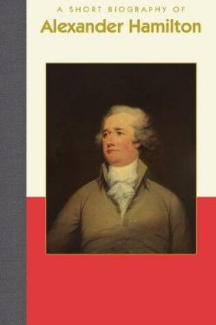 Cover of A Short Biography of Alexander Hamilton