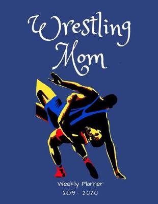 Book cover for Wrestling Mom 2019 - 2020 Weekly Planner