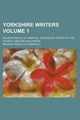 Cover of Yorkshire Writers; Richard Rolle of Hampole, an English Father of the Church, and His Followers Volume 1