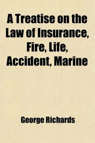 Cover of A Treatise on the Law of Insurance; Fire, Life, Accident, Marine, with a Selection of Leading Illustrative Cases and an Appendix of Statutes and Forms