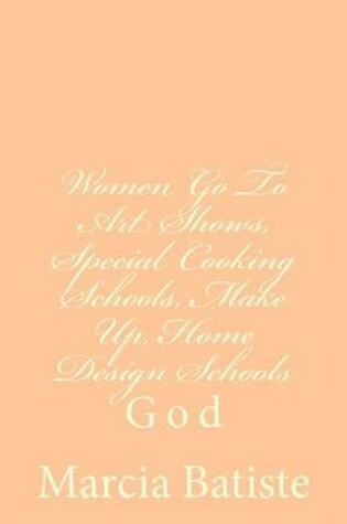 Cover of Women Go To Art Shows, Special Cooking Schools, Make Up, Home Design Schools