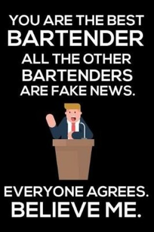Cover of You Are The Best Bartender All The Other Bartenders Are Fake News. Everyone Agrees. Believe Me.