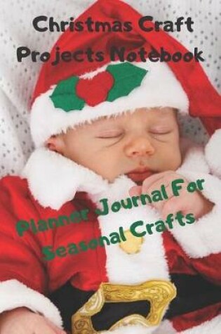 Cover of Christmas Craft Projects Notebook Planner Journal For Seasonal Crafts