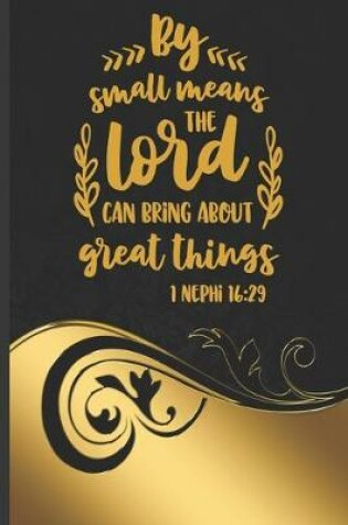 Cover of By Small Means The Lord Can Bring About Great Things 1 Nephi 16