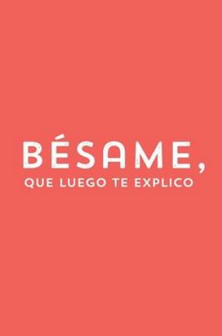 Cover of Besame, que luego te explico. Libreta. Cuaderno de notas. Diario.Regalo original