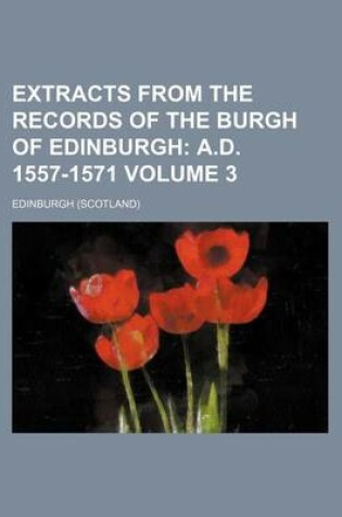 Cover of Extracts from the Records of the Burgh of Edinburgh; A.D. 1557-1571 Volume 3