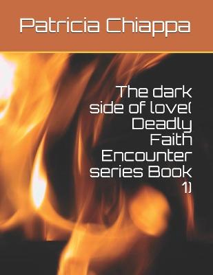 Book cover for The dark side of love( Deadly Faith Encounter series Book 1)