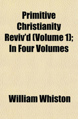 Cover of Primitive Christianity Reviv'd (Volume 1); In Four Volumes
