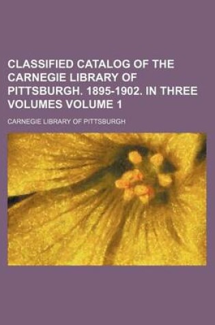 Cover of Classified Catalog of the Carnegie Library of Pittsburgh. 1895-1902. in Three Volumes Volume 1