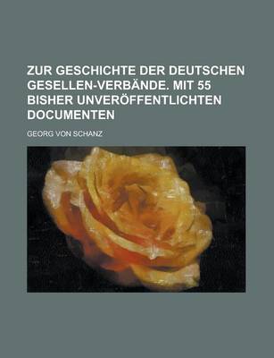 Book cover for Zur Geschichte Der Deutschen Gesellen-Verbande. Mit 55 Bisher Unveroffentlichten Documenten