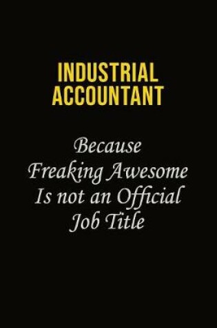 Cover of Industrial Accountant Because Freaking Awesome Is Not An Official Job Title