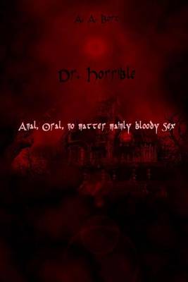 Book cover for Dr. Horrible Anal, Oral, No Matter Mainly Bloody Sex