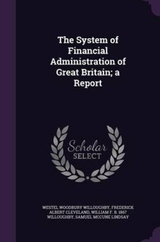 Cover of The System of Financial Administration of Great Britain; A Report