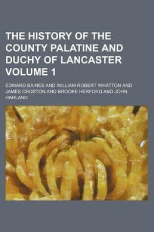 Cover of The History of the County Palatine and Duchy of Lancaster Volume 1