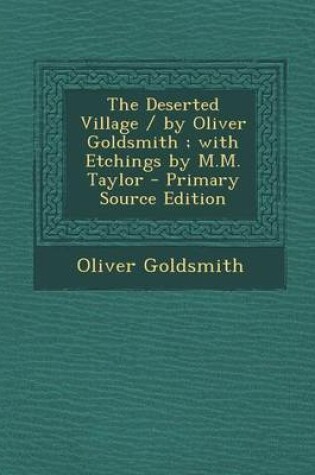 Cover of The Deserted Village / By Oliver Goldsmith; With Etchings by M.M. Taylor - Primary Source Edition