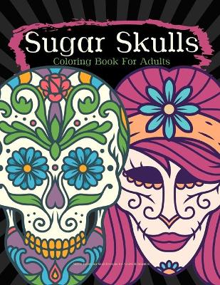 Book cover for Sugar Skulls Coloring Book For Adults Stress Relieving Skull Designs for Adults Relaxation