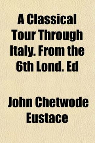 Cover of A Classical Tour Through Italy. from the 6th Lond. Ed