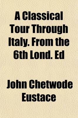 Book cover for A Classical Tour Through Italy. from the 6th Lond. Ed