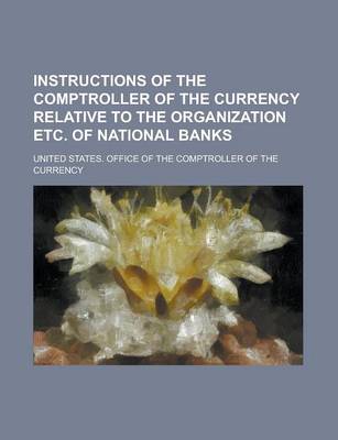 Book cover for Instructions of the Comptroller of the Currency Relative to the Organization Etc. of National Banks