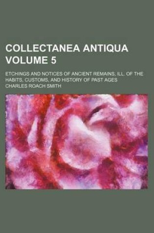 Cover of Collectanea Antiqua Volume 5; Etchings and Notices of Ancient Remains, Ill. of the Habits, Customs, and History of Past Ages