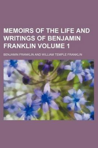 Cover of Memoirs of the Life and Writings of Benjamin Franklin Volume 1