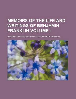 Book cover for Memoirs of the Life and Writings of Benjamin Franklin Volume 1