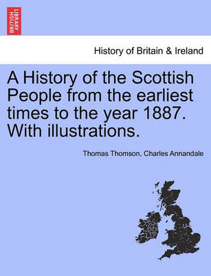 Book cover for A History of the Scottish People from the Earliest Times to the Year 1887. with Illustrations.