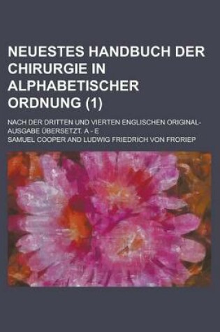 Cover of Neuestes Handbuch Der Chirurgie in Alphabetischer Ordnung; Nach Der Dritten Und Vierten Englischen Original-Ausgabe Ubersetzt. a - E (1 )