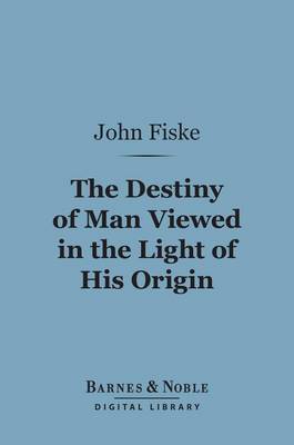 Book cover for The Destiny of Man Viewed in the Light of His Origin (Barnes & Noble Digital Library)