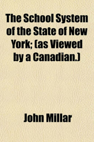 Cover of The School System of the State of New York; (As Viewed by a Canadian.)