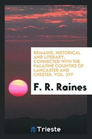 Cover of Remains, Historical and Literary, Connected with the Palatine Counties of Lancaster and Chester. Vol. XIV