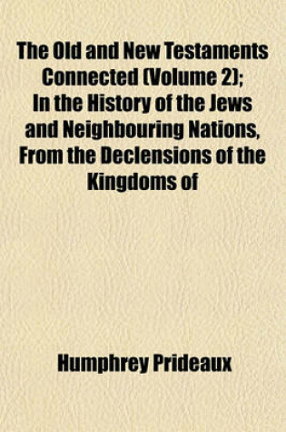 Cover of The Old and New Testaments Connected (Volume 2); In the History of the Jews and Neighbouring Nations, from the Declensions of the Kingdoms of