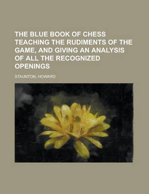 Book cover for The Blue Book of Chess Teaching the Rudiments of the Game, and Giving an Analysis of All the Recognized Openings