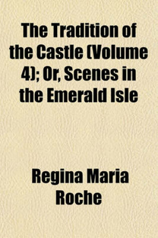 Cover of The Tradition of the Castle (Volume 4); Or, Scenes in the Emerald Isle