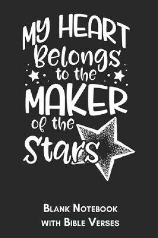 Cover of My heart belongs to the maker of the stars Blank Notebook with Bible Verses