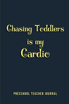 Book cover for Chasing toddlers is my Cardio - Preschool Teacher Journal