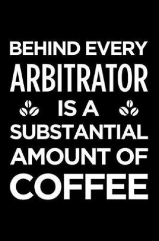 Cover of Behind Every Arbitrator Is a Substantial Amount of Coffee