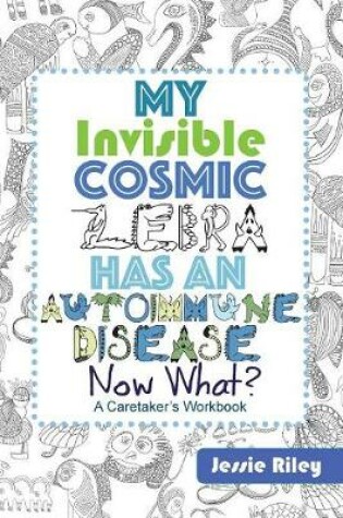 Cover of My Invisible Cosmic Zebra Has an Autoimmune Disease - Now What?