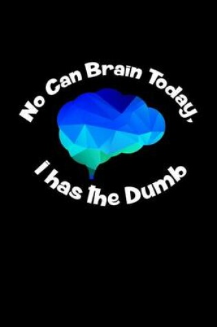 Cover of No Can Brain Today, I has the Dumb