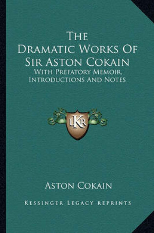 Cover of The Dramatic Works of Sir Aston Cokain