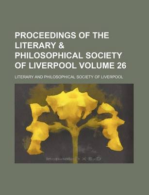 Book cover for Proceedings of the Literary & Philosophical Society of Liverpool Volume 26