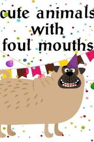 Cover of Cute Animals With Foul Mouths