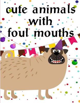Book cover for Cute Animals With Foul Mouths