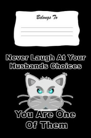 Cover of Never Laugh at Your Husbands Choices - You Are One of Them