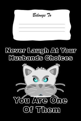 Book cover for Never Laugh at Your Husbands Choices - You Are One of Them