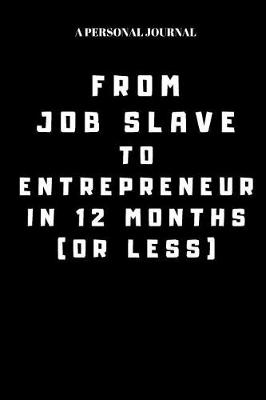 Book cover for A Personal Journal From Job Slave To Entrepreneur In 12 Months (Or Less)