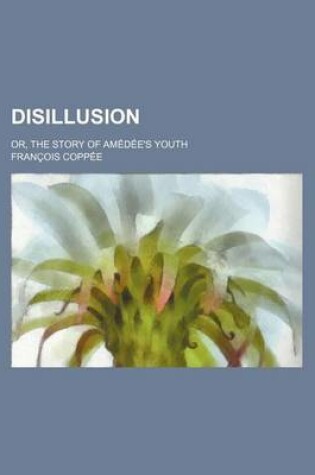 Cover of Disillusion; Or, the Story of Amedee's Youth