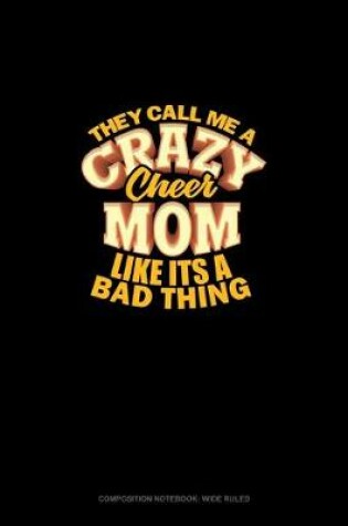 Cover of They Call Me A Crazy Cheer Mom Like It's A Bad Thing